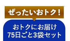 ぜったいおトク！おトクにお届け75日ごと3袋セット